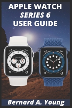 Paperback Apple Watch Series 6 Userguide: Step By Step Guide To Unlock Some Key Features On Your New Apple Watch Series 6 And How To Check Your Blood Oxygen Wit Book