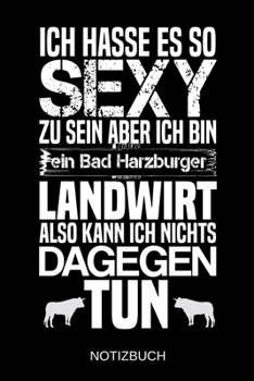 Ich hasse es so sexy zu sein aber ich bin ein Bad Harzburger Landwirt also kann ich nichts dagegen tun: A5 Notizbuch - Liniert 120 Seiten - Geschenk/Geschenkidee zum Geburtstag - Weihnachten - Ostern 