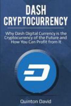 Paperback Dash Cryptocurrency: Why Dash Digital Currency Is the Cryptocurrency of the Future and How You Can Profit from It Book