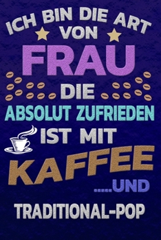 Ich bin die Art von Frau die absolut zufrieden ist mit Kaffee und TRADITIONAL-POP: Punktkariertes Papier | Bullet Journal | Notizheft | Skizzenbuch ... Seiten | Dot Grid Notebook (German Edition)