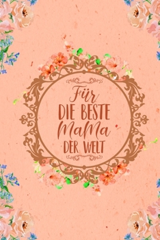 Für die Beste Mama der Welt: DIN A5 Beste Mama Notizheft | 110 Seiten liniertes Notizbuch für Notizen, to do's, Aufgaben | schöne Geschenkidee als ... für die Beste Mama der Welt (German Edition)