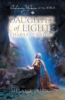 Ordinary Women of the Bible: Daughter of Light, Charilene's Story - Book  of the Ordinary Women of the Bible