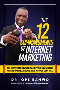 Paperback The 12 Commandments of Internet Marketing: The Unwritten Laws For Achieving Sustainable Profits Online...Violate Them At Your Own Risk! Book