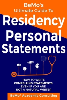 Paperback BeMo's Ultimate Guide to Residency Personal Statements: How to Write Compelling Statements Even If You are Not a Natural Writer Book