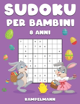 Sudoku per Bambini 8 Anni: 200 Sudoku per Bambini di 8 Anni – Istruzioni e Soluzioni Incluse - Edizione di Pasqua (Italian Edition)