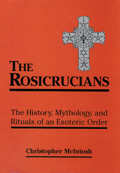 Paperback The Rosicrucians: The History, Mythology, and Rituals of an Esoteric Order Book