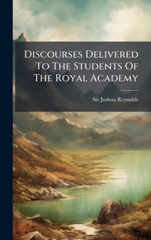 Discourses Delivered To The Students Of The Royal Academy