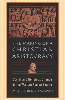 The Making of a Christian Aristocracy: Social and Religious Change in the Western Roman Empire