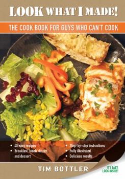 Paperback Look What I Made!: The Cook Book for Guys Who Can't Cook Book