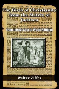 Paperback The Birth of Christianity from the Matrix of Judaism: From Jewish Sect to World Religion Book