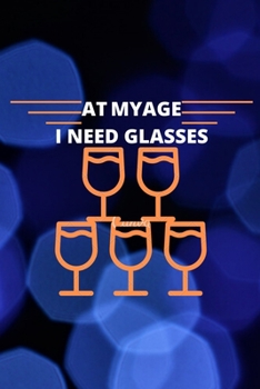 At My Age I Need Glasses: Blank Line Journal Notebook & Diary for Wine Lovers