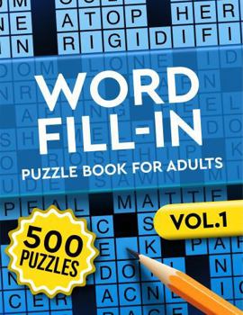 Word Fill in Puzzle Book for Adults: 500 Puzzles - Easy to Hard - Vol. 1