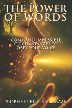 The Power of Words: Command Impossible Circumstances to Obey Your Voice (Revelation 12:11 Trilogy)