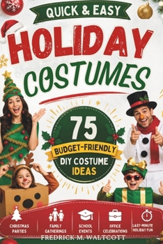 Quick & Easy Holiday Costumes: 75 Budget-Friendly DIY Costume Ideas for Christmas Parties, Family Gatherings, School Events, Office Celebrations, and Last-Minute Holiday Fun