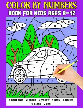 Color By Numbers Book For Kids Ages 8-12: Beautiful Birds, Flowers, Animals, Vehicle, Landscape and Pretty Patterns