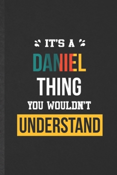 It's a Daniel Thing You Wouldn't Understand: Funny Blank Lined Notebook/ Journal For Personalized Daniel, Favorite First Name, Inspirational Saying ... Birthday Gift Idea Classic 6x9 110 Pages
