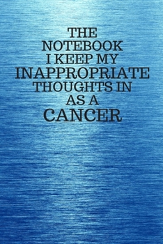 Paperback The Notebook I Keep My Inappropriate Thoughts In As A Cancer: Funny Cancer Zodiac sign Blue Notebook / Journal Novelty Astrology Gift for Men, Women, Book