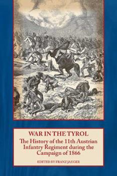 War In The Tyrol: The History Of The 11th Austrian Infantry Regiment During The Campaign Of 1866