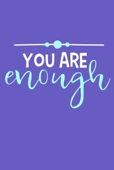 You Are Enough: Blank Lined Notebook Journal: Motivational Inspirational Quote Gifts For Sister Mom Dad Brother Friend Girl Boss Him Her 6x9 | 110 Blank  Pages | Plain White Paper | Soft Cover Book