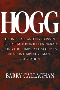 Paperback Hogg: His Increase and Revisions in Jerusalem, Toronto, Leningrad, Being the Compleat Discourses of a Contemplative Man's Re Book