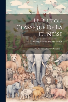 Paperback Le Buffon Classique De La Jeunesse; Ou, Résumé D'histoire Naturelle ... [French] Book