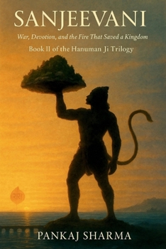 SANJEEVANI: War, Devotion, and the Fire That Saved a Kingdom - Book II of the Hanuman Ji Trilogy