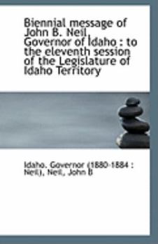 Paperback Biennial Message of John B. Neil, Governor of Idaho: To the Eleventh Session of the Legislature of Book