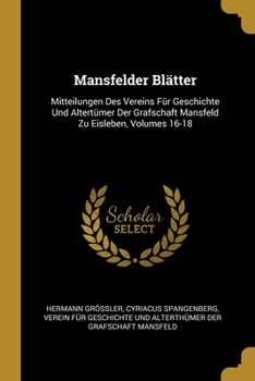 Paperback Mansfelder Blätter: Mitteilungen Des Vereins Für Geschichte Und Altertümer Der Grafschaft Mansfeld Zu Eisleben, Volumes 16-18 [German] Book