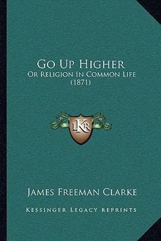 Paperback Go Up Higher: Or Religion In Common Life (1871) Book