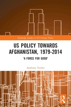 Paperback US Policy Towards Afghanistan, 1979-2014: 'A Force for Good' Book