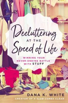 Paperback Decluttering at the Speed of Life: Winning Your Never-Ending Battle with Stuff Book