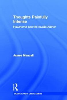 Hardcover Thoughts Painfully Intense: Hawthorne and the Invalid Author Book