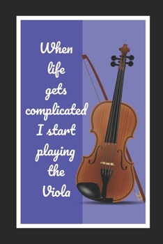 Paperback When Life Gets Complicated I Start Playing The Viola: Themed Novelty Lined Notebook / Journal To Write In Perfect Gift Item (6 x 9 inches) Book