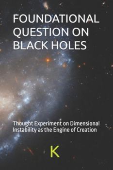 Paperback Foundational Question on Black Holes: Thought Experiment on Dimensional Instability as the Engine of Creation Book