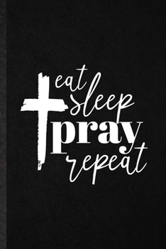 Eat Sleep Pray Repeat: Blank Funny Sunday Church Jesus Lined Notebook/ Journal For Christian Faith Prayer, Inspirational Saying Unique Special Birthday Gift Idea Modern 6x9 110 Pages