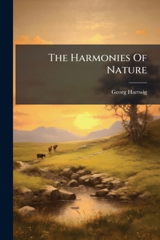 The Harmonies of Nature: Or, the Unity of Creation
