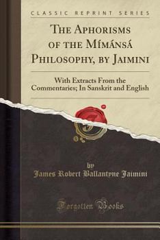 Paperback The Aphorisms of the M?m?ns? Philosophy, by Jaimini: With Extracts from the Commentaries; In Sanskrit and English (Classic Reprint) Book