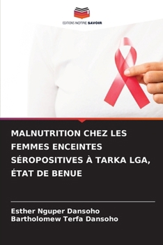 Paperback Malnutrition Chez Les Femmes Enceintes Séropositives À Tarka Lga, État de Benue [French] Book