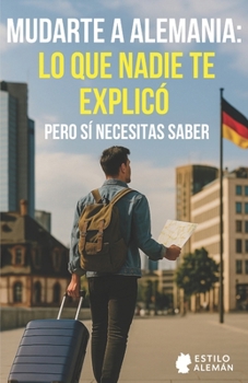 Paperback Mudarte a Alemania: lo que nadie te explicó - pero sí necesitas saber [Spanish] Book