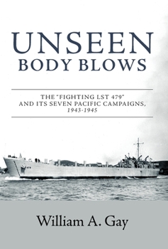 Hardcover Unseen Body Blows: The "Fighting LST 479" and its Seven Pacific Campaigns, 1943-1945 Book