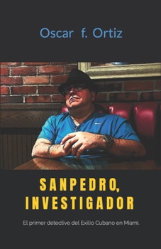 Paperback Sanpedro, Investigador: El primer detective del Exilio Cubano en Miami [Spanish] Book