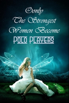 Paperback Only The Strongest Women Become Polo Players: Notebook Gift Journal For Polo Players To Write In Gift For Mother's Day gift, Grandma, Moms, granddaugh Book