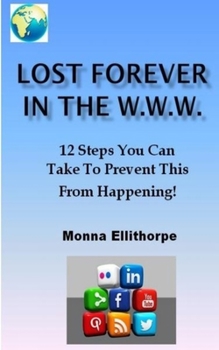 Paperback Lost Forever In The W.W.W.: 12 Steps You Can Take To Prevent This From Happening Book