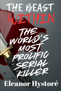 Paperback The Beast Within: The World's Most Prolific Serial Killer Book