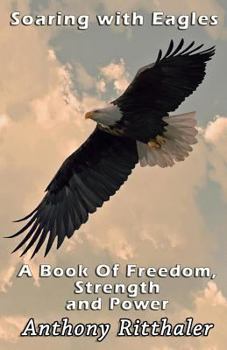 Paperback Soaring With Eagles: A Book Of Freedom, Strength And Power Book