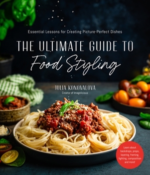 Paperback The Ultimate Guide to Food Styling: Essential Lessons for Creating Picture-Perfect Dishes Book