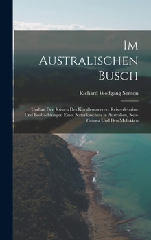 Hardcover Im Australischen Busch: Und an Den Küsten Des Korallenmeeres: Reiseerlebnisse Und Beobachtungen Eines Naturforschers in Australien, Neu-Guinea [German] Book