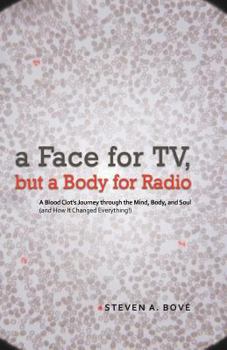 Paperback A Face for TV, But a Body for Radio: A Blood Clot's Journey Through the Mind, Body, and Soul (and How It Changed Everything!) Book