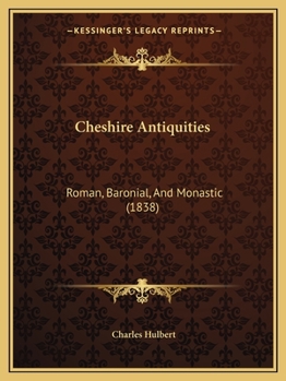 Paperback Cheshire Antiquities: Roman, Baronial, And Monastic (1838) Book