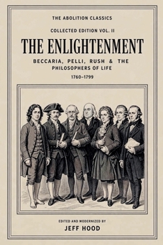 The Abolition Classics: The Enlightenment - Pelli, Beccaria, Bentham, Robespierre and Rush, 1760-1799 (The Abolition Classics - Collected Editions)